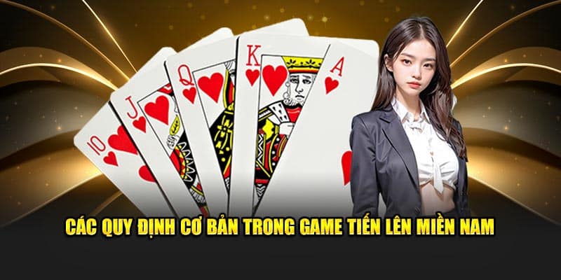 Các quy định cơ bản trong game tiến lên miền Nam