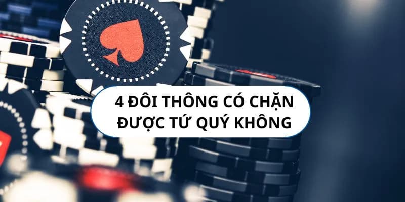 Giải mã thắc mắc: 4 đôi thông chặt được gì?