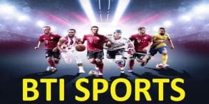 BTi Sports - Sảnh Cá Cược Thể Thao Với Chất Lượng Vượt Trội